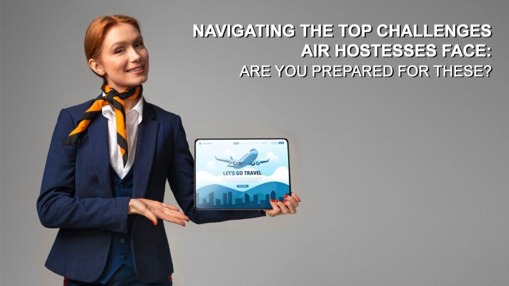 Navigating the Top Challenges Air Hostesses Face: Are You Prepared for These?